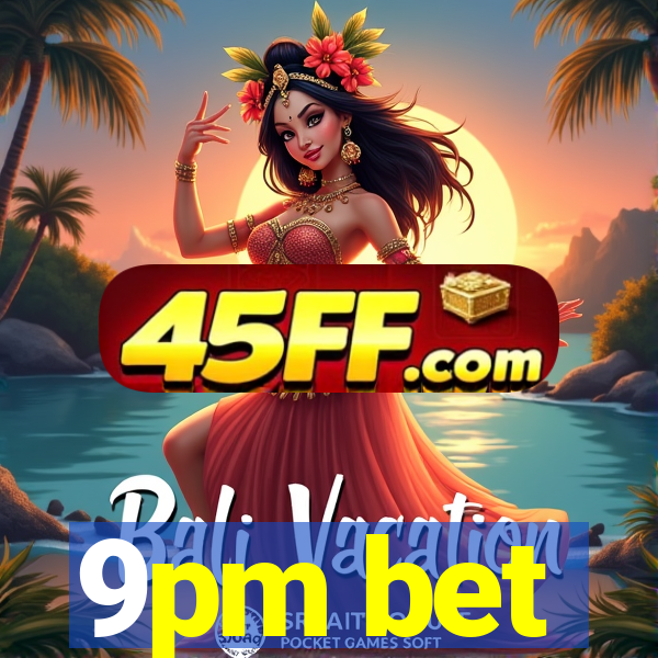 9pm bet